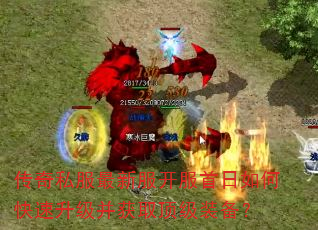 传奇私服最新服开服首日如何快速升级并获取顶级装备? 传奇私服最新服开服首日如何快速升级并获取顶级装备?