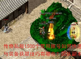传奇私服1500个常用账号如何快速升级?技能搭配与装备获取技巧有哪些?团队副本攻略需要注意什么? 传奇私服1500个常用账号如何快速升级?技能搭配与装备获取技巧有哪些?团队副本攻略需要注意什么?