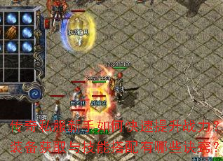 传奇私服新手如何快速提升战力?装备获取与技能搭配有哪些诀窍? 传奇私服新手如何快速提升战力?装备获取与技能搭配有哪些诀窍?