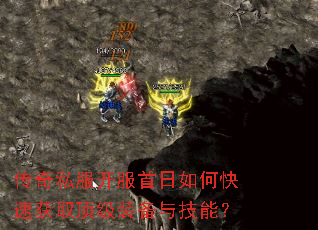 传奇私服开服首日如何快速获取顶级装备与技能? 传奇私服开服首日如何快速获取顶级装备与技能?