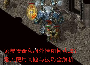 免费传奇私服外挂如何获取?常见使用问题与技巧全解析 免费传奇私服外挂如何获取?常见使用问题与技巧全解析