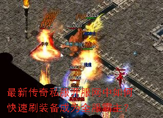 最新传奇私服开服网中如何快速刷装备成为全服霸主? 最新传奇私服开服网中如何快速刷装备成为全服霸主?