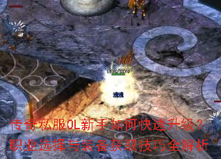 传奇私服OL新手如何快速升级?职业选择与装备获取技巧全解析 传奇私服OL新手如何快速升级?职业选择与装备获取技巧全解析