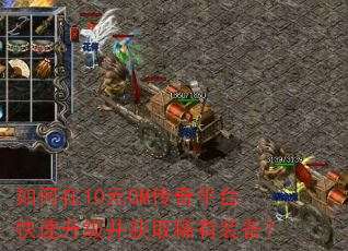 如何在10元GM传奇平台快速升级并获取稀有装备? 如何在10元GM传奇平台快速升级并获取稀有装备?