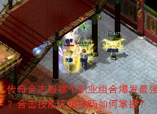 传奇合击服哪个职业组合爆发最强?合击技能连招技巧如何掌握? 传奇合击服哪个职业组合爆发最强?合击技能连招技巧如何掌握?