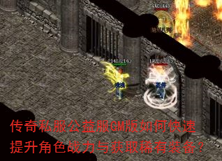 传奇私服公益服GM版如何快速提升角色战力与获取稀有装备? 传奇私服公益服GM版如何快速提升角色战力与获取稀有装备?