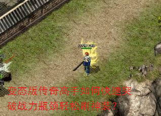 变态版传奇高手如何快速突破战力瓶颈轻松刷神装? 变态版传奇高手如何快速突破战力瓶颈轻松刷神装?