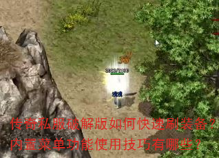 传奇私服破解版如何快速刷装备?内置菜单功能使用技巧有哪些? 传奇私服破解版如何快速刷装备?内置菜单功能使用技巧有哪些?