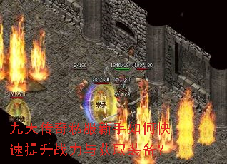 九天传奇私服新手如何快速提升战力与获取装备? 九天传奇私服新手如何快速提升战力与获取装备?
