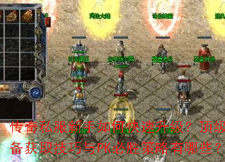 传奇私服新手如何快速升级?顶级装备获取技巧与PK必胜策略有哪些? 传奇私服新手如何快速升级?顶级装备获取技巧与PK必胜策略有哪些?