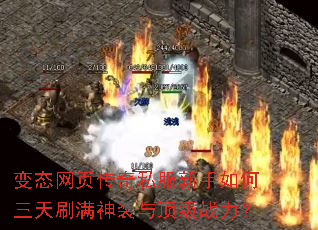 变态网页传奇私服新手如何三天刷满神装与顶级战力? 变态网页传奇私服新手如何三天刷满神装与顶级战力?