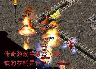 传奇游戏中最不可或缺的材料是什么? 传奇游戏中最不可或缺的材料是什么?