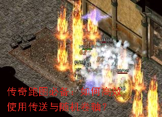 传奇跑图必备:如何高效使用传送与随机卷轴? 传奇跑图必备:如何高效使用传送与随机卷轴?