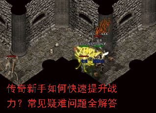 传奇新手如何快速提升战力?常见疑难问题全解答 传奇新手如何快速提升战力?常见疑难问题全解答