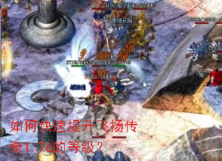 如何快速提升飞扬传奇1.76的等级? 如何快速提升飞扬传奇1.76的等级?