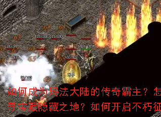 如何成为玛法大陆的传奇霸主?怎样探寻宝藏隐藏之地?如何开启不朽征程? 如何成为玛法大陆的传奇霸主?怎样探寻宝藏隐藏之地?如何开启不朽征程?