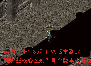 热血传奇1.85和1.95版本到底有哪些核心区别?哪个版本更好玩? 热血传奇1.85和1.95版本到底有哪些核心区别?哪个版本更好玩?
