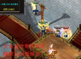 大金服传奇游戏攻略常见问题解答? 大金服传奇游戏攻略常见问题解答?